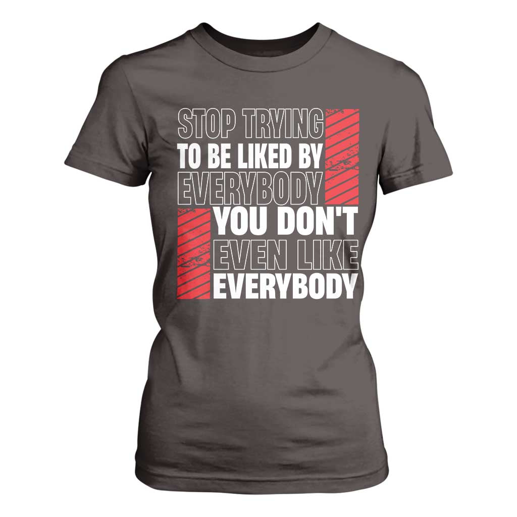 Stop Trying To Be Liked By Everybody T Shirt For Women TS09 Dark Chocolate Print Your Wear