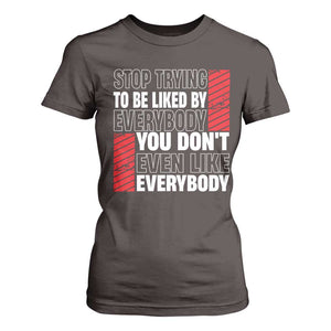Stop Trying To Be Liked By Everybody T Shirt For Women TS09 Dark Chocolate Print Your Wear
