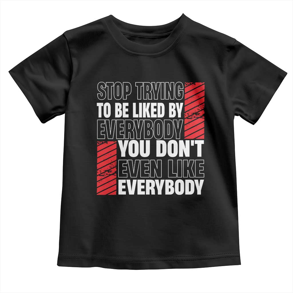 Stop Trying To Be Liked By Everybody Toddler T Shirt TS09 Black Print Your Wear