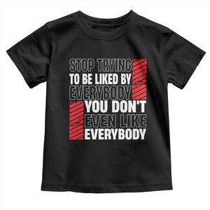 Stop Trying To Be Liked By Everybody Toddler T Shirt TS09 Black Print Your Wear