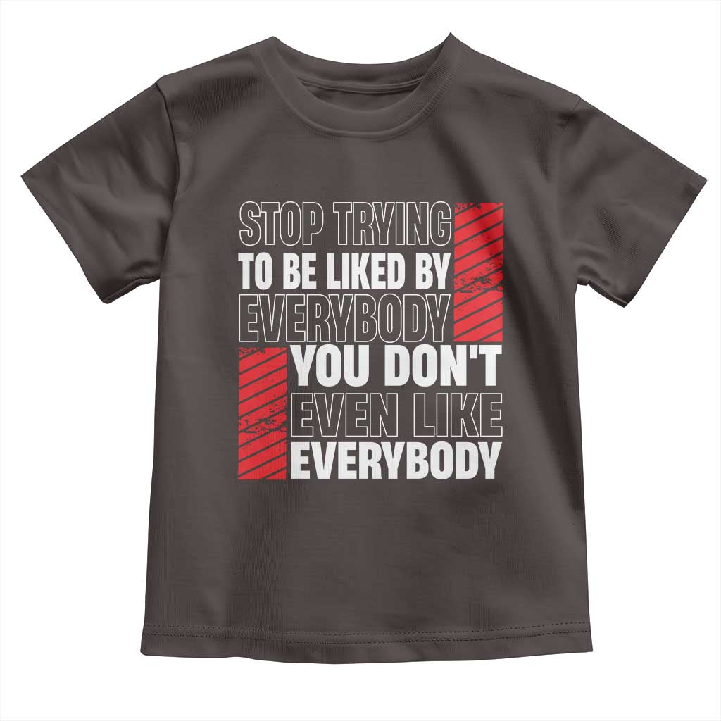 Stop Trying To Be Liked By Everybody Toddler T Shirt TS09 Dark Chocolate Print Your Wear
