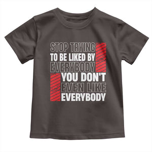 Stop Trying To Be Liked By Everybody Toddler T Shirt TS09 Dark Chocolate Print Your Wear