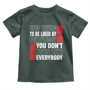 Stop Trying To Be Liked By Everybody Toddler T Shirt TS09 Dark Forest Green Print Your Wear