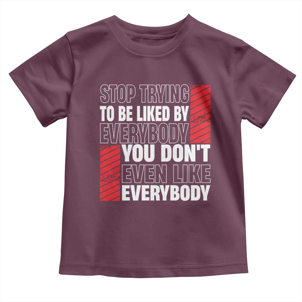 Stop Trying To Be Liked By Everybody Toddler T Shirt TS09 Maroon Print Your Wear