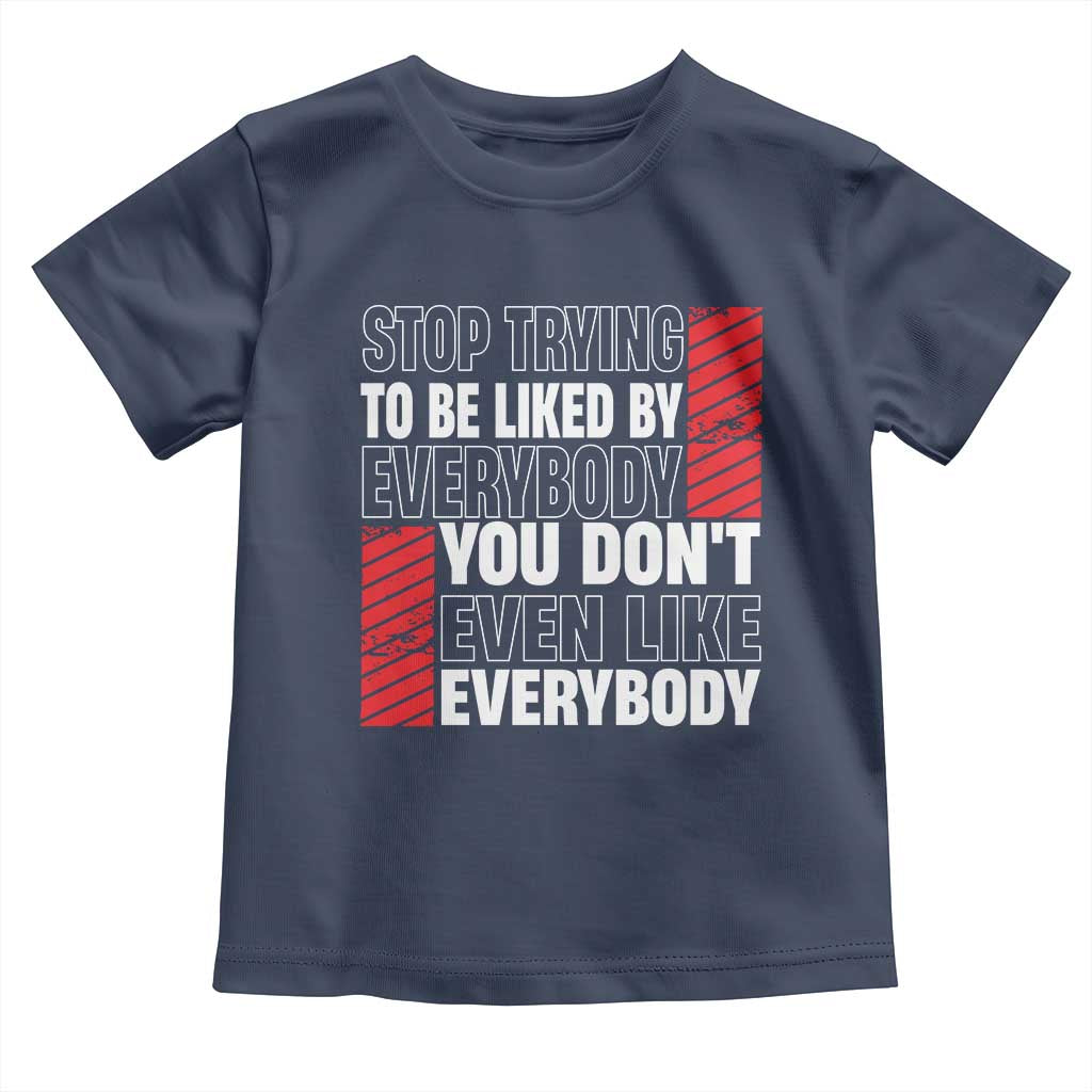 Stop Trying To Be Liked By Everybody Toddler T Shirt TS09 Navy Print Your Wear