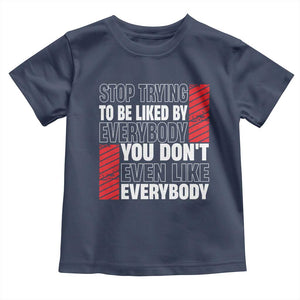 Stop Trying To Be Liked By Everybody Toddler T Shirt TS09 Navy Print Your Wear