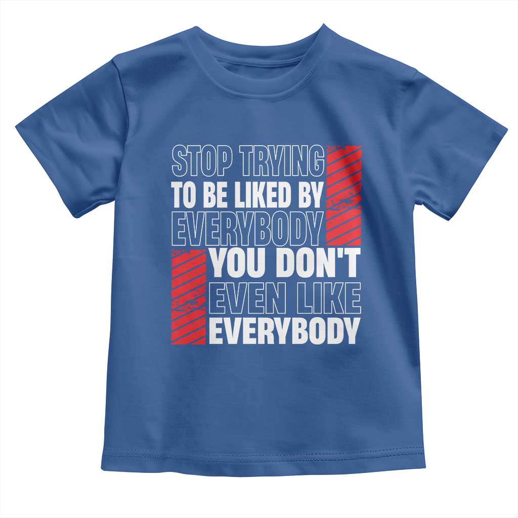 Stop Trying To Be Liked By Everybody Toddler T Shirt TS09 Royal Blue Print Your Wear