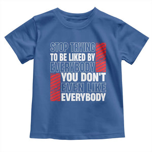 Stop Trying To Be Liked By Everybody Toddler T Shirt TS09 Royal Blue Print Your Wear