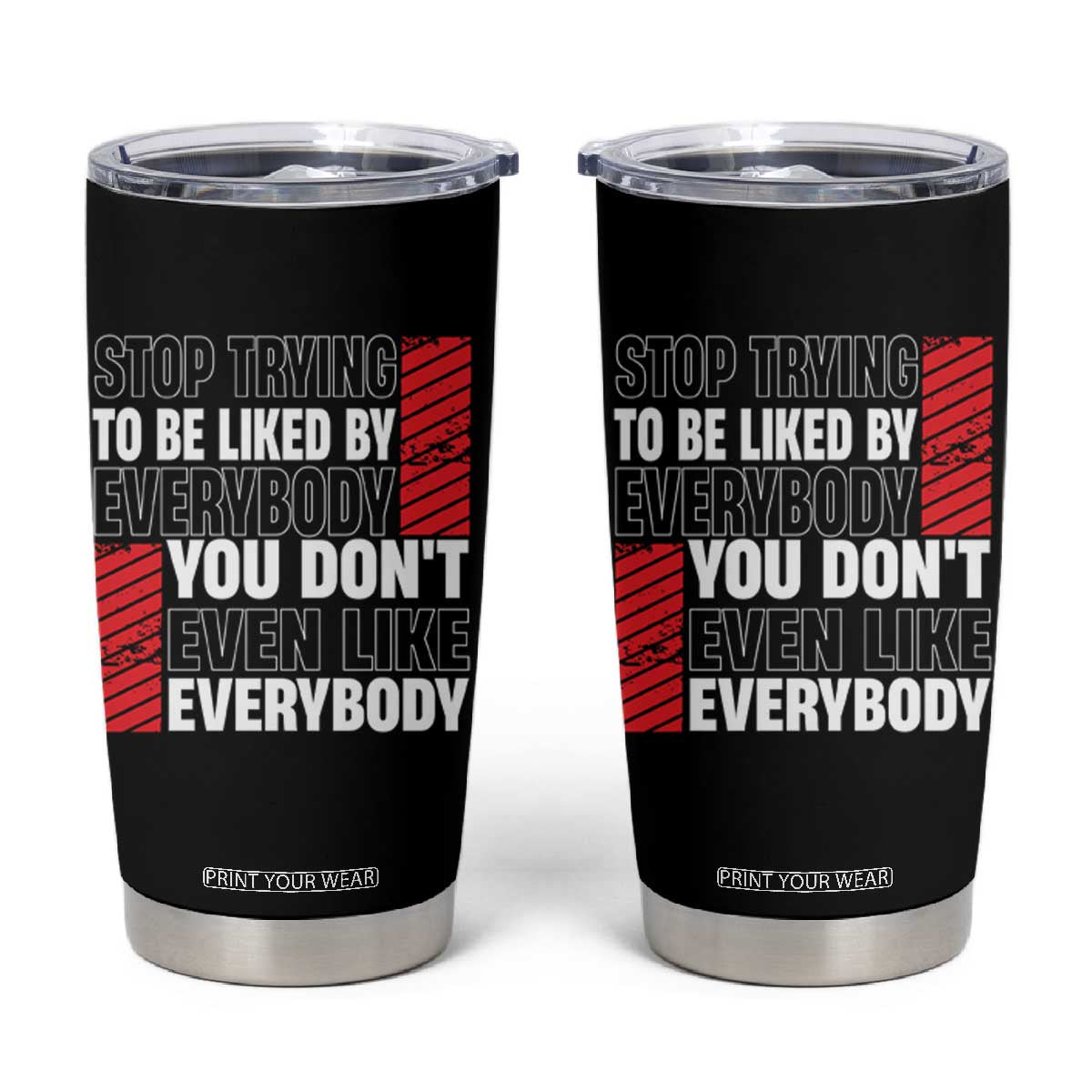 Stop Trying To Be Liked By Everybody Tumbler Cup TS09 Black Print Your Wear