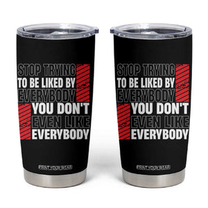 Stop Trying To Be Liked By Everybody Tumbler Cup TS09 Black Print Your Wear
