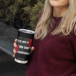 Stop Trying To Be Liked By Everybody Tumbler Cup TS09 Print Your Wear