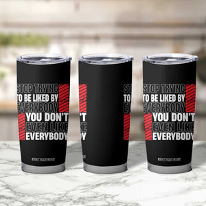 Stop Trying To Be Liked By Everybody Tumbler Cup TS09 Print Your Wear