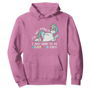 Funny Unicorn I'll Get Over It I Just Need To Be Dramatic Hoodie TS09 Azalea Print Your Wear