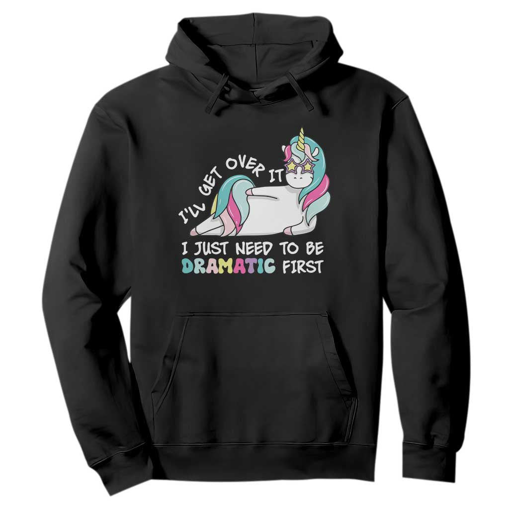Funny Unicorn I'll Get Over It I Just Need To Be Dramatic Hoodie TS09 Black Print Your Wear