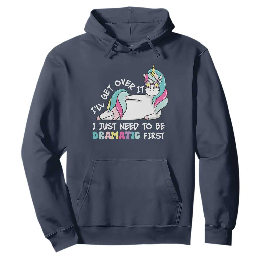 Funny Unicorn I'll Get Over It I Just Need To Be Dramatic Hoodie TS09 Navy Print Your Wear