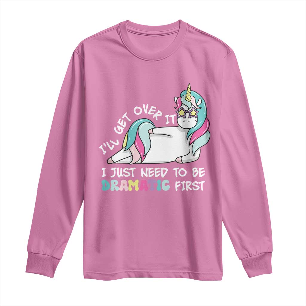 Funny Unicorn I'll Get Over It I Just Need To Be Dramatic Long Sleeve Shirt TS09 Azalea Print Your Wear