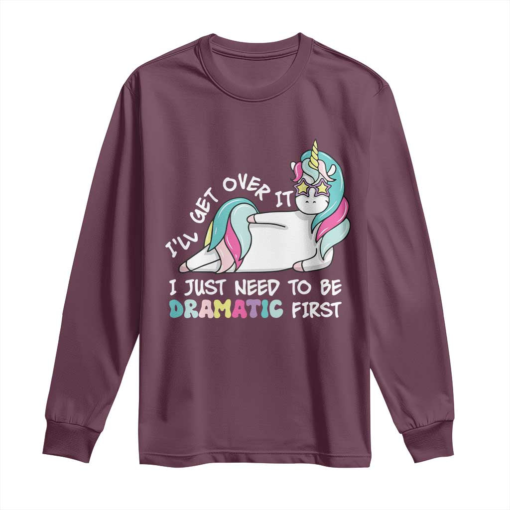 Funny Unicorn I'll Get Over It I Just Need To Be Dramatic Long Sleeve Shirt TS09 Maroon Print Your Wear