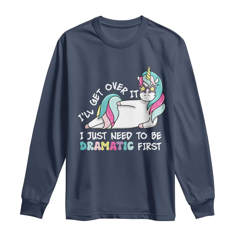 Funny Unicorn I'll Get Over It I Just Need To Be Dramatic Long Sleeve Shirt TS09 Navy Print Your Wear