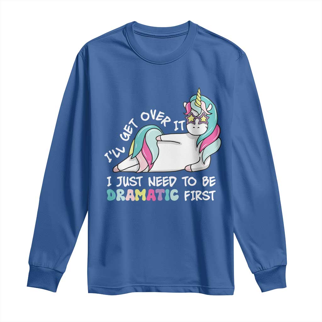 Funny Unicorn I'll Get Over It I Just Need To Be Dramatic Long Sleeve Shirt TS09 Royal Blue Print Your Wear