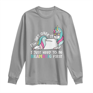 Funny Unicorn I'll Get Over It I Just Need To Be Dramatic Long Sleeve Shirt TS09 Sport Gray Print Your Wear