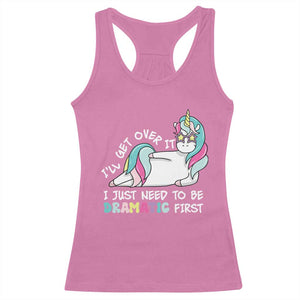 Funny Unicorn I'll Get Over It I Just Need To Be Dramatic Racerback Tank Top TS09 Azalea Print Your Wear