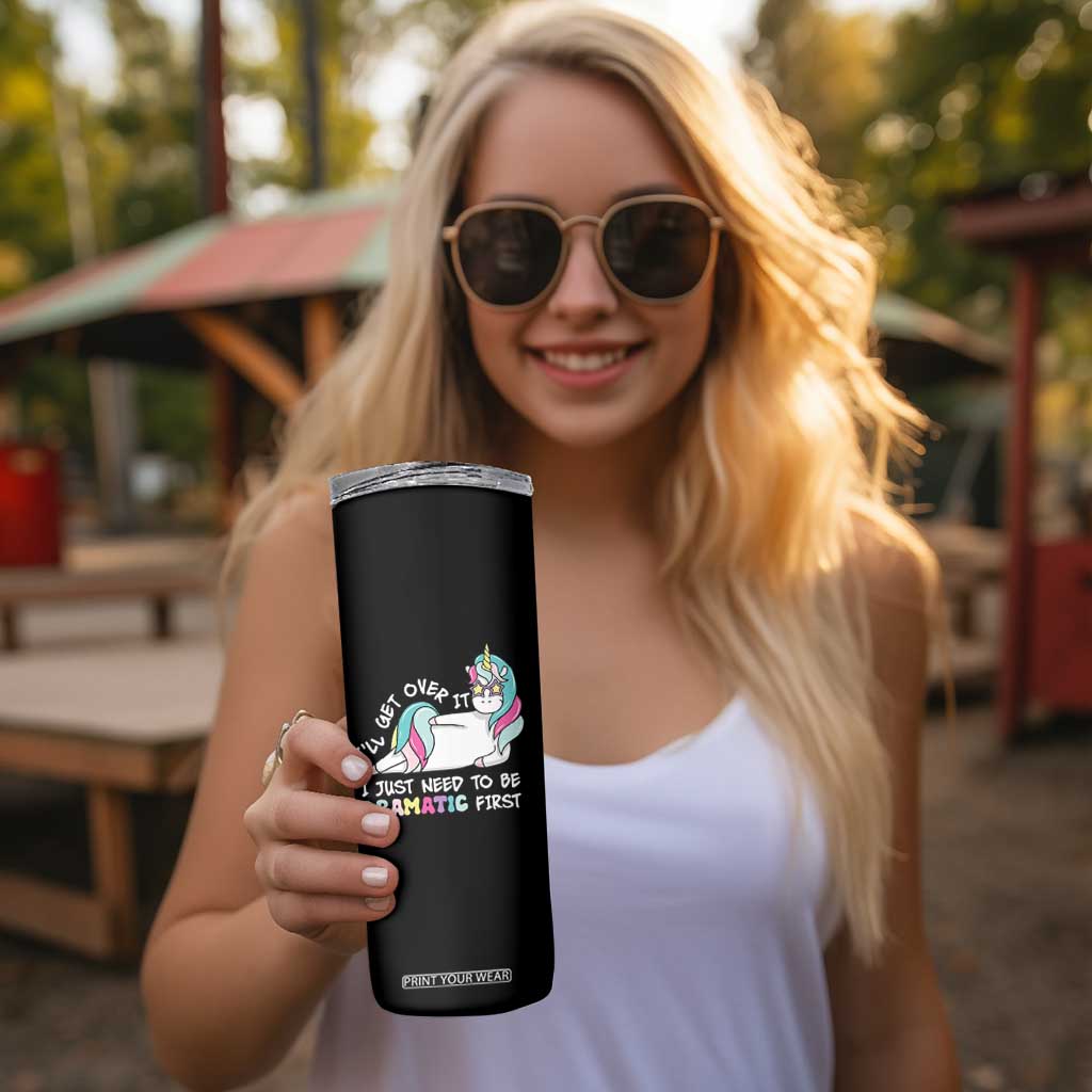 Funny Unicorn I'll Get Over It I Just Need To Be Dramatic Skinny Tumbler TS09 Print Your Wear