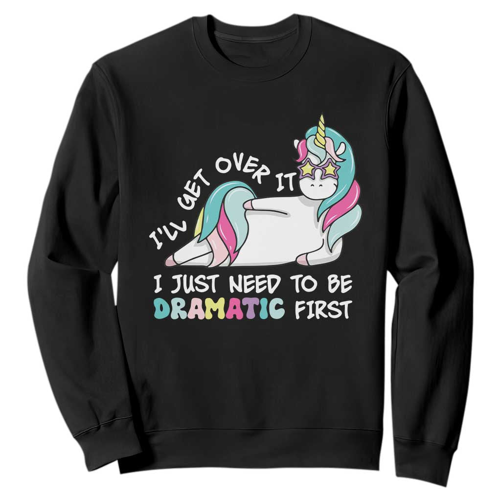 Funny Unicorn I'll Get Over It I Just Need To Be Dramatic Sweatshirt TS09 Black Print Your Wear
