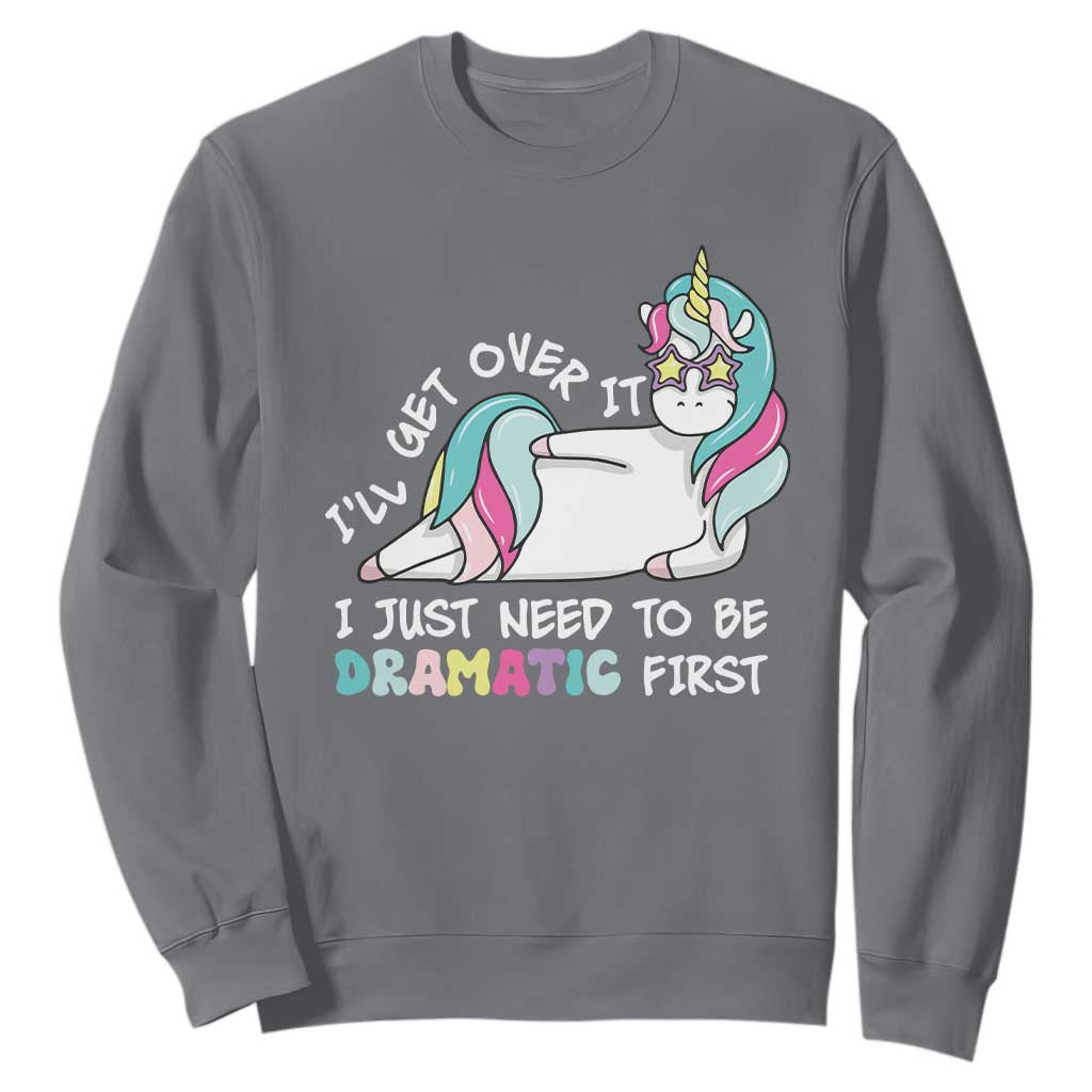 Funny Unicorn I'll Get Over It I Just Need To Be Dramatic Sweatshirt TS09 Charcoal Print Your Wear