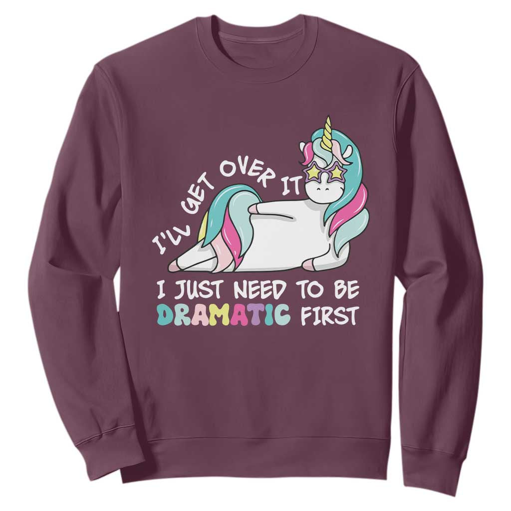 Funny Unicorn I'll Get Over It I Just Need To Be Dramatic Sweatshirt TS09 Maroon Print Your Wear