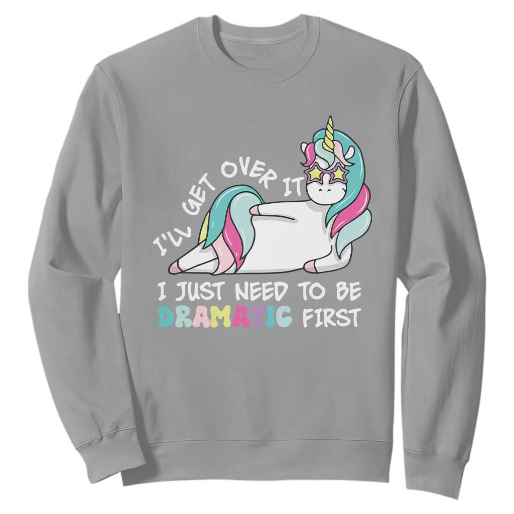 Funny Unicorn I'll Get Over It I Just Need To Be Dramatic Sweatshirt TS09 Sport Gray Print Your Wear