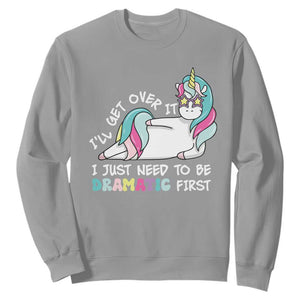 Funny Unicorn I'll Get Over It I Just Need To Be Dramatic Sweatshirt TS09 Sport Gray Print Your Wear