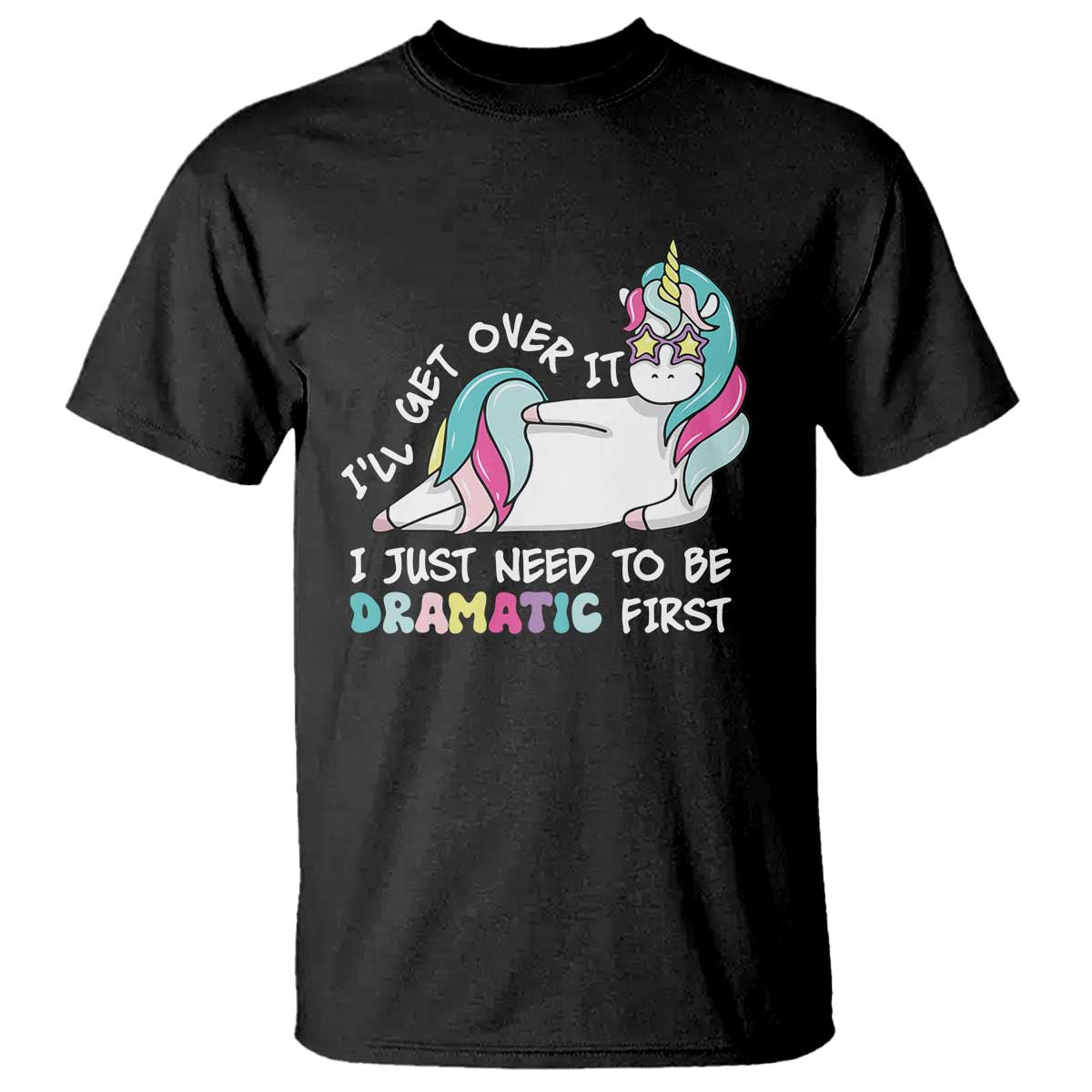 Funny Unicorn I'll Get Over It I Just Need To Be Dramatic T Shirt TS09 Black Print Your Wear