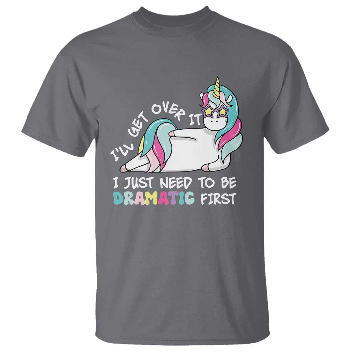 Funny Unicorn I'll Get Over It I Just Need To Be Dramatic T Shirt TS09 Charcoal Print Your Wear