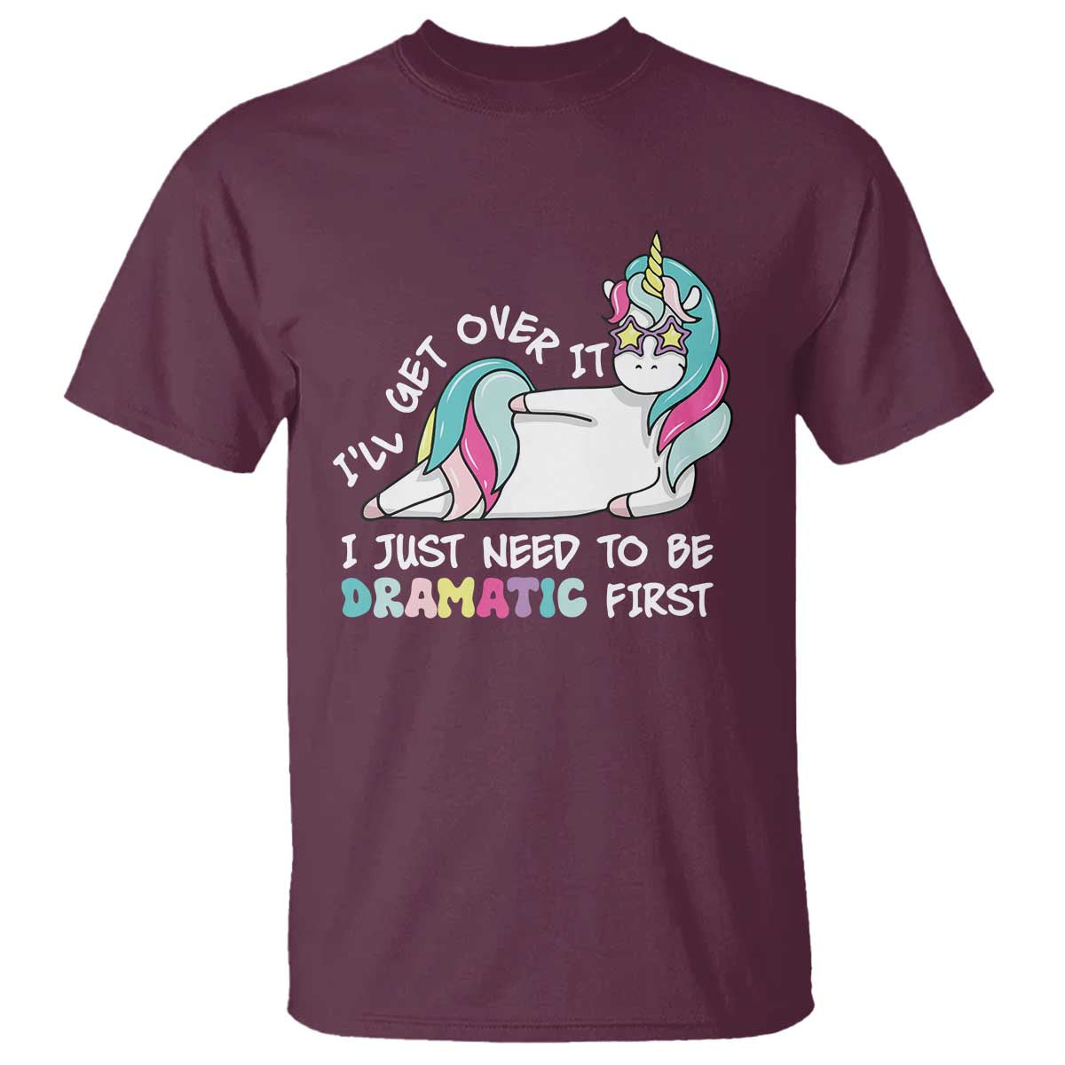 Funny Unicorn I'll Get Over It I Just Need To Be Dramatic T Shirt TS09 Maroon Print Your Wear