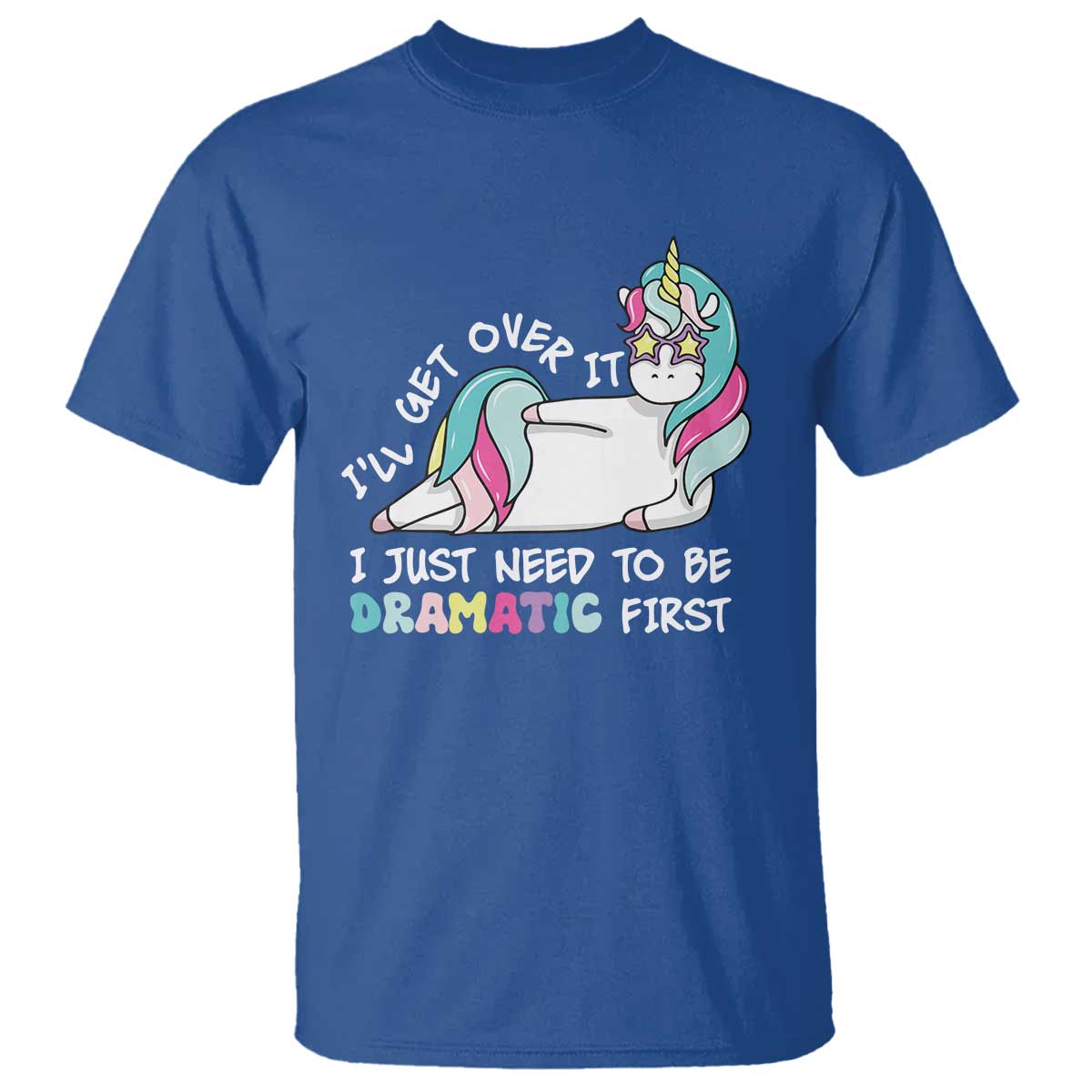 Funny Unicorn I'll Get Over It I Just Need To Be Dramatic T Shirt TS09 Royal Blue Print Your Wear