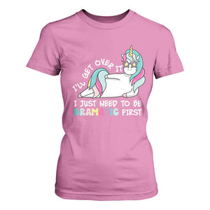Funny Unicorn I'll Get Over It I Just Need To Be Dramatic T Shirt For Women TS09 Azalea Print Your Wear