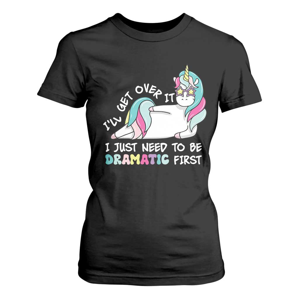 Funny Unicorn I'll Get Over It I Just Need To Be Dramatic T Shirt For Women TS09 Black Print Your Wear