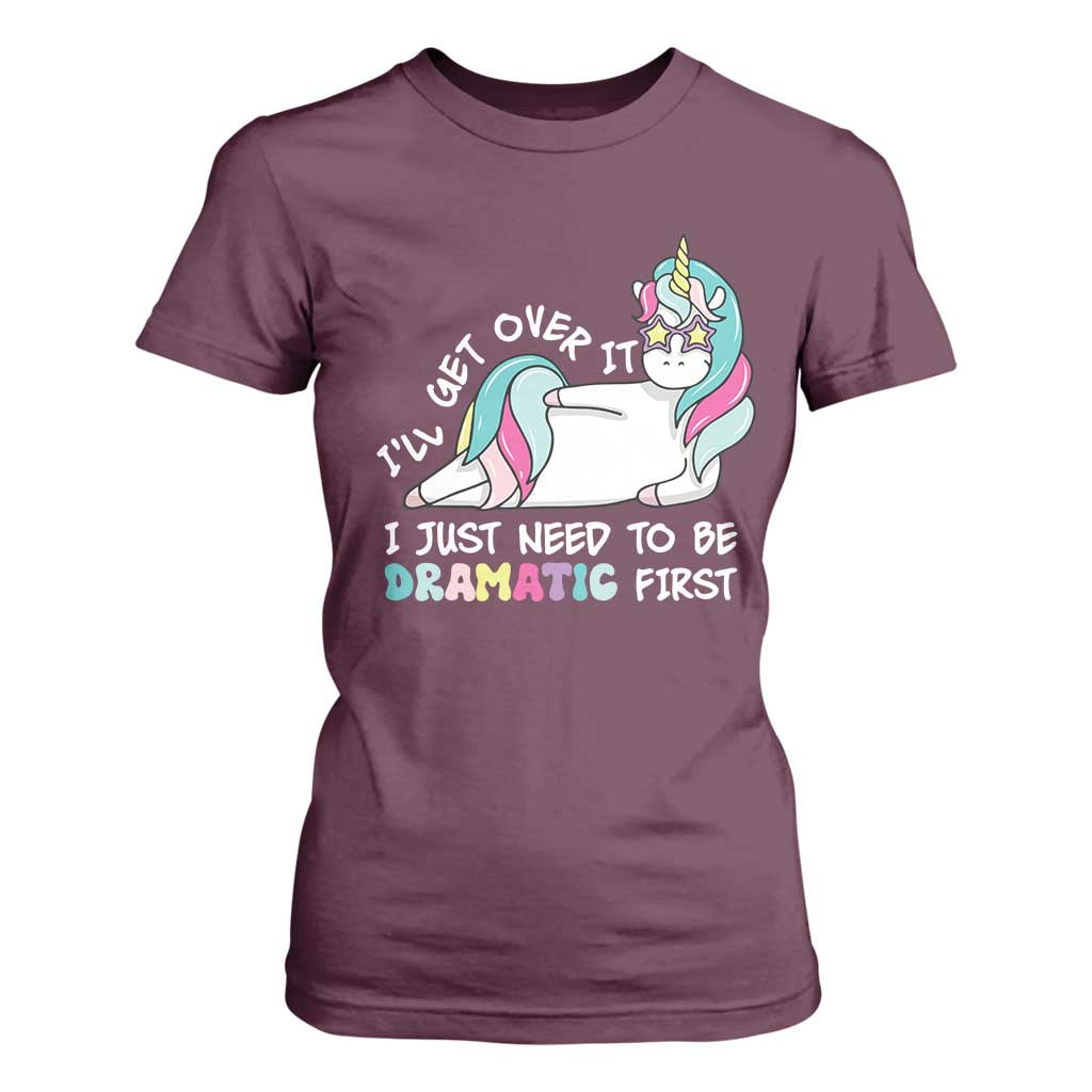 Funny Unicorn I'll Get Over It I Just Need To Be Dramatic T Shirt For Women TS09 Maroon Print Your Wear