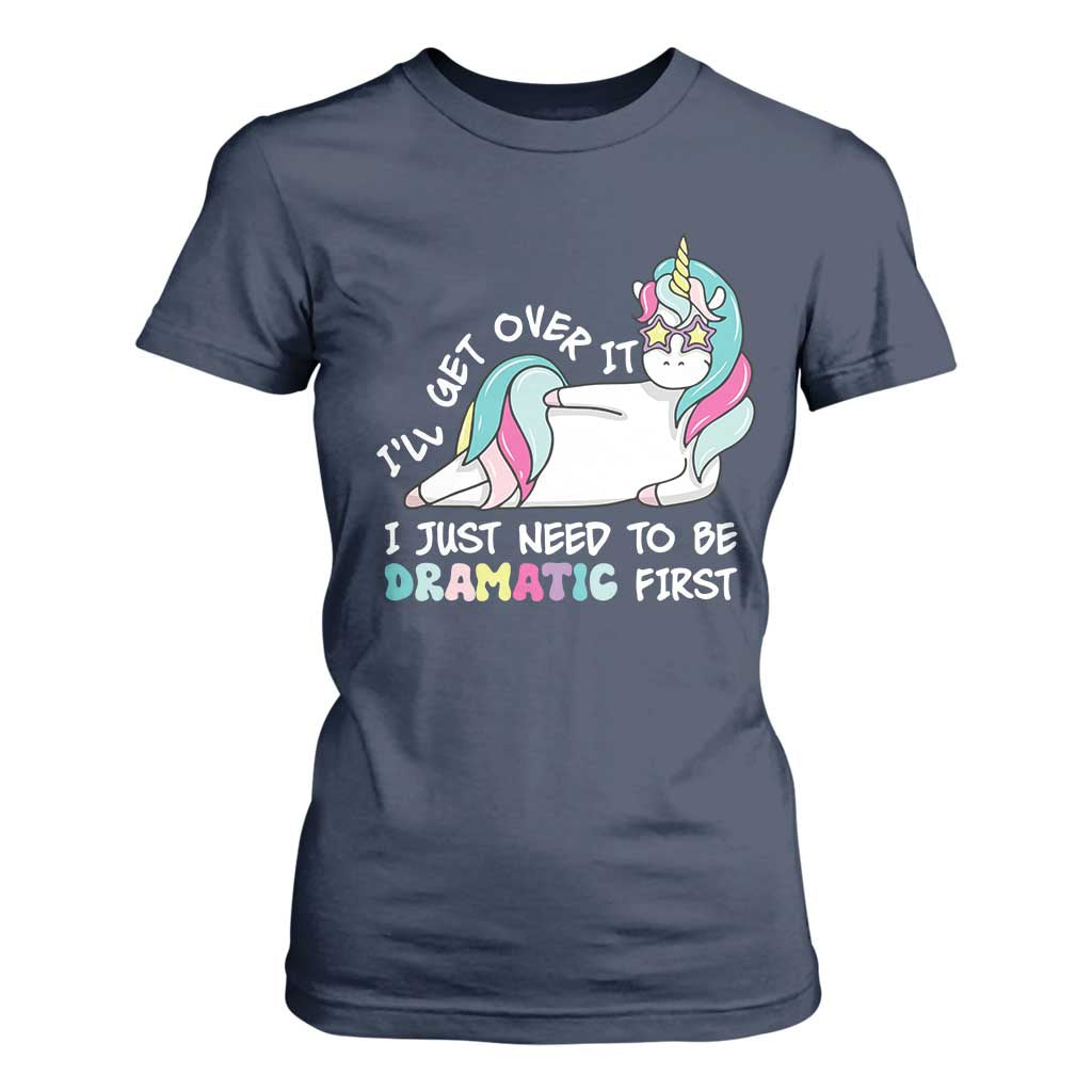 Funny Unicorn I'll Get Over It I Just Need To Be Dramatic T Shirt For Women TS09 Navy Print Your Wear