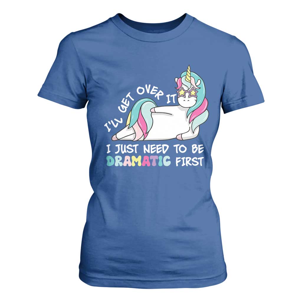 Funny Unicorn I'll Get Over It I Just Need To Be Dramatic T Shirt For Women TS09 Royal Blue Print Your Wear