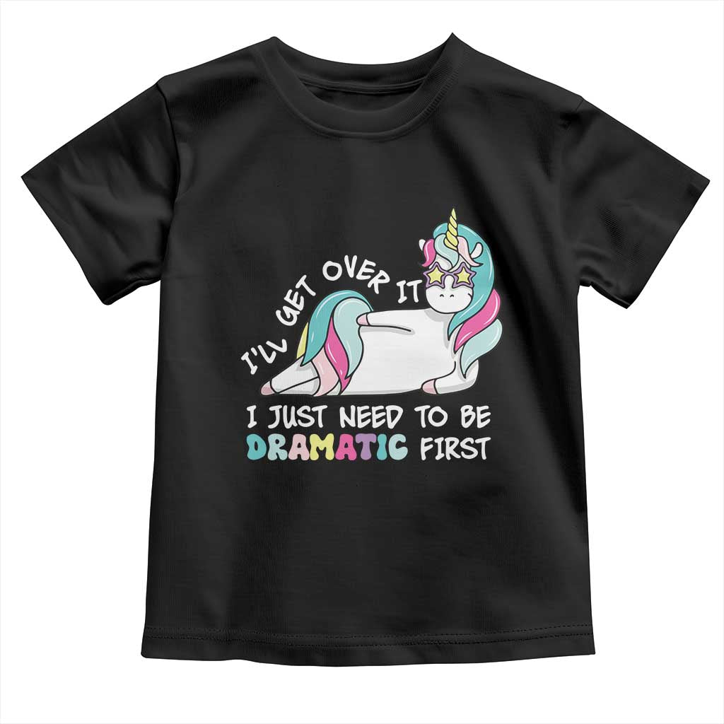 Funny Unicorn I'll Get Over It I Just Need To Be Dramatic Toddler T Shirt TS09 Black Print Your Wear