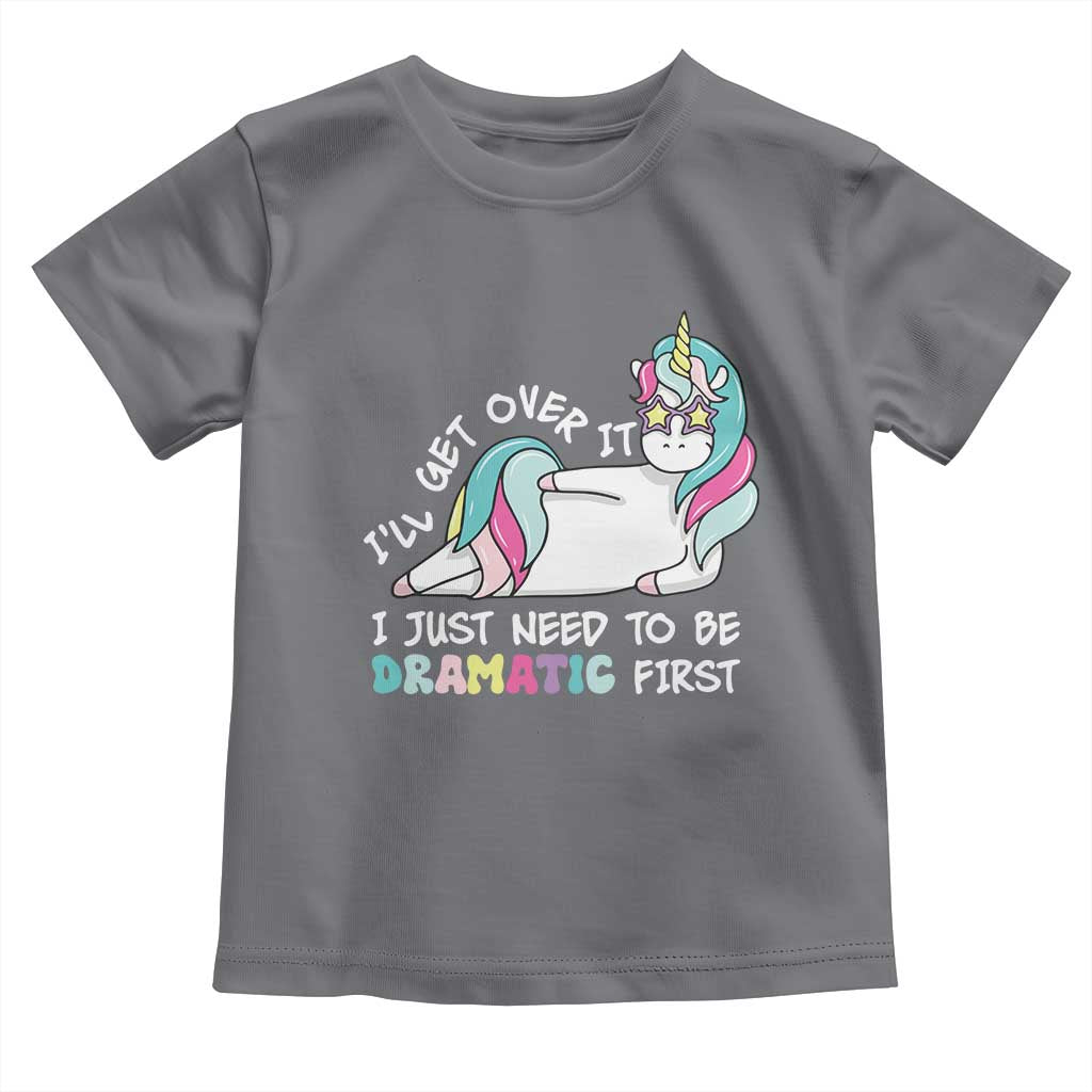 Funny Unicorn I'll Get Over It I Just Need To Be Dramatic Toddler T Shirt TS09 Charcoal Print Your Wear