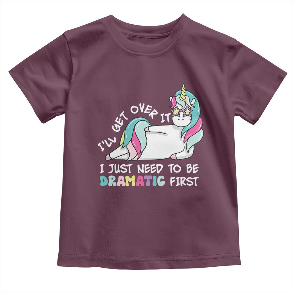 Funny Unicorn I'll Get Over It I Just Need To Be Dramatic Toddler T Shirt TS09 Maroon Print Your Wear