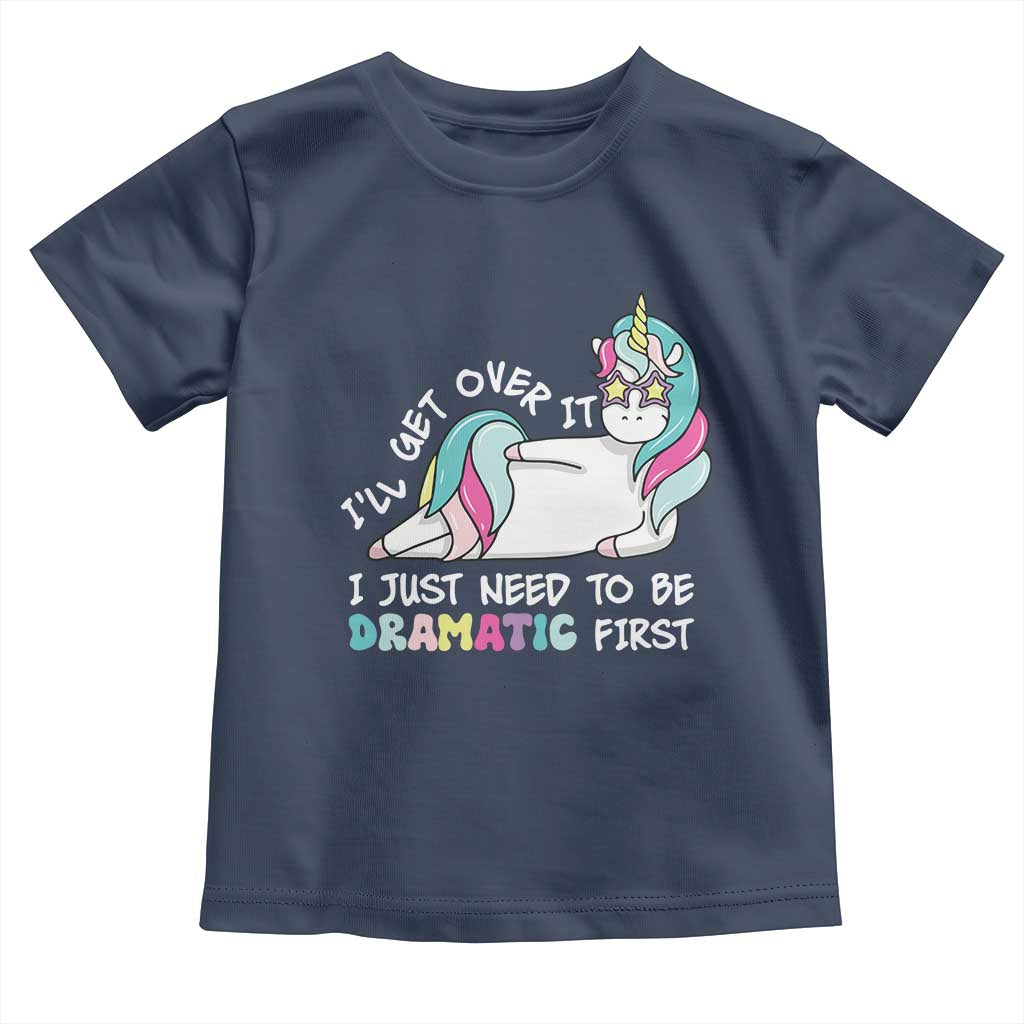 Funny Unicorn I'll Get Over It I Just Need To Be Dramatic Toddler T Shirt TS09 Navy Print Your Wear