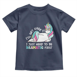 Funny Unicorn I'll Get Over It I Just Need To Be Dramatic Toddler T Shirt TS09 Navy Print Your Wear