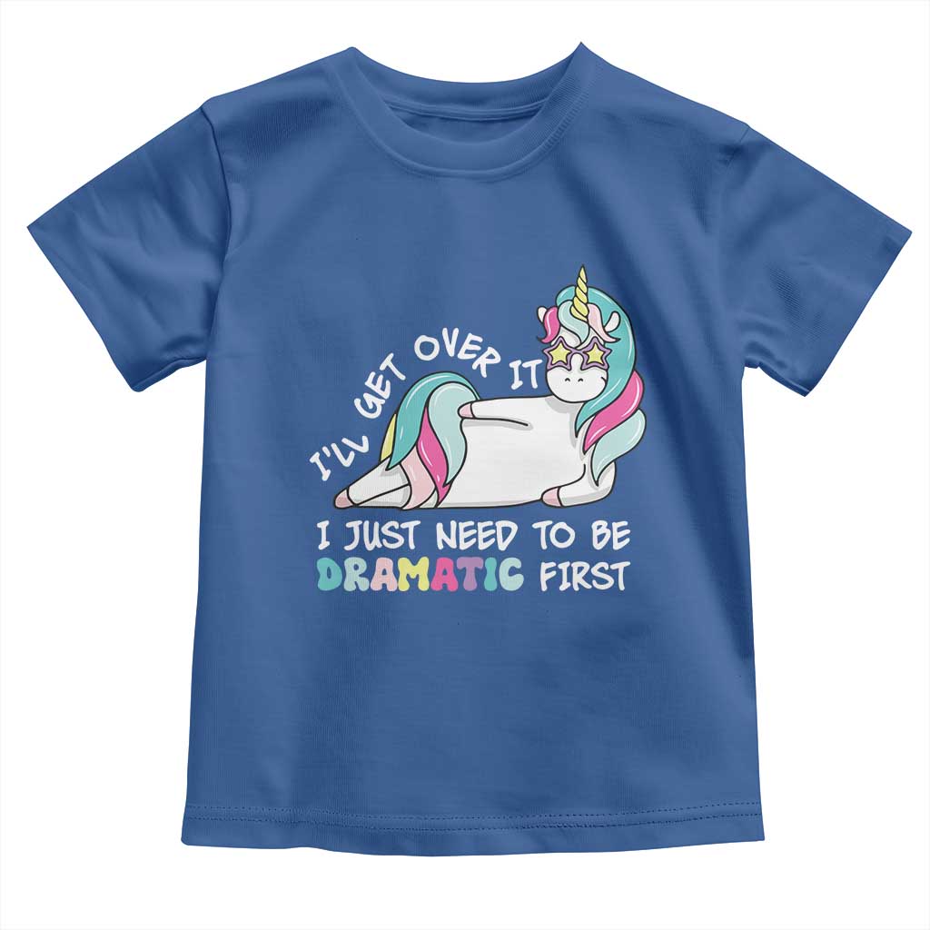 Funny Unicorn I'll Get Over It I Just Need To Be Dramatic Toddler T Shirt TS09 Royal Blue Print Your Wear