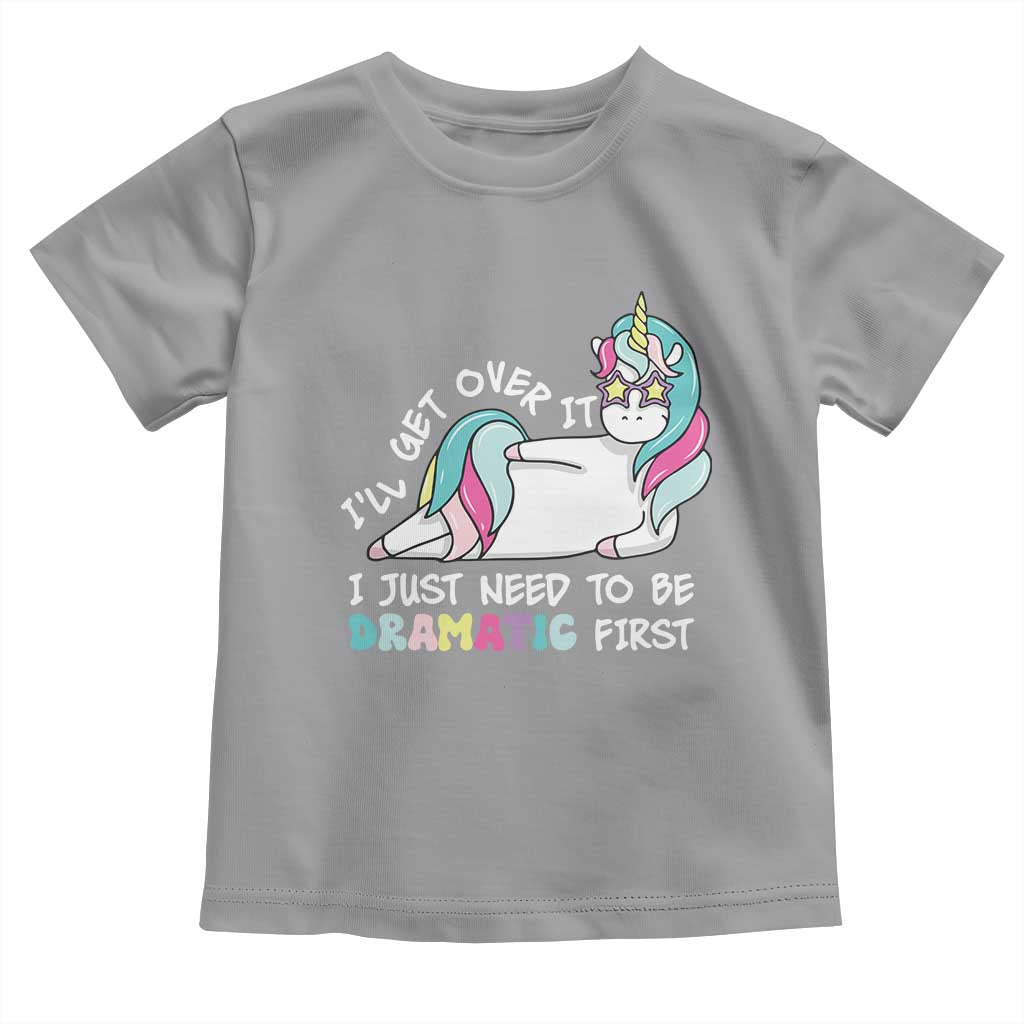 Funny Unicorn I'll Get Over It I Just Need To Be Dramatic Toddler T Shirt TS09 Sport Gray Print Your Wear
