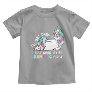 Funny Unicorn I'll Get Over It I Just Need To Be Dramatic Toddler T Shirt TS09 Sport Gray Print Your Wear