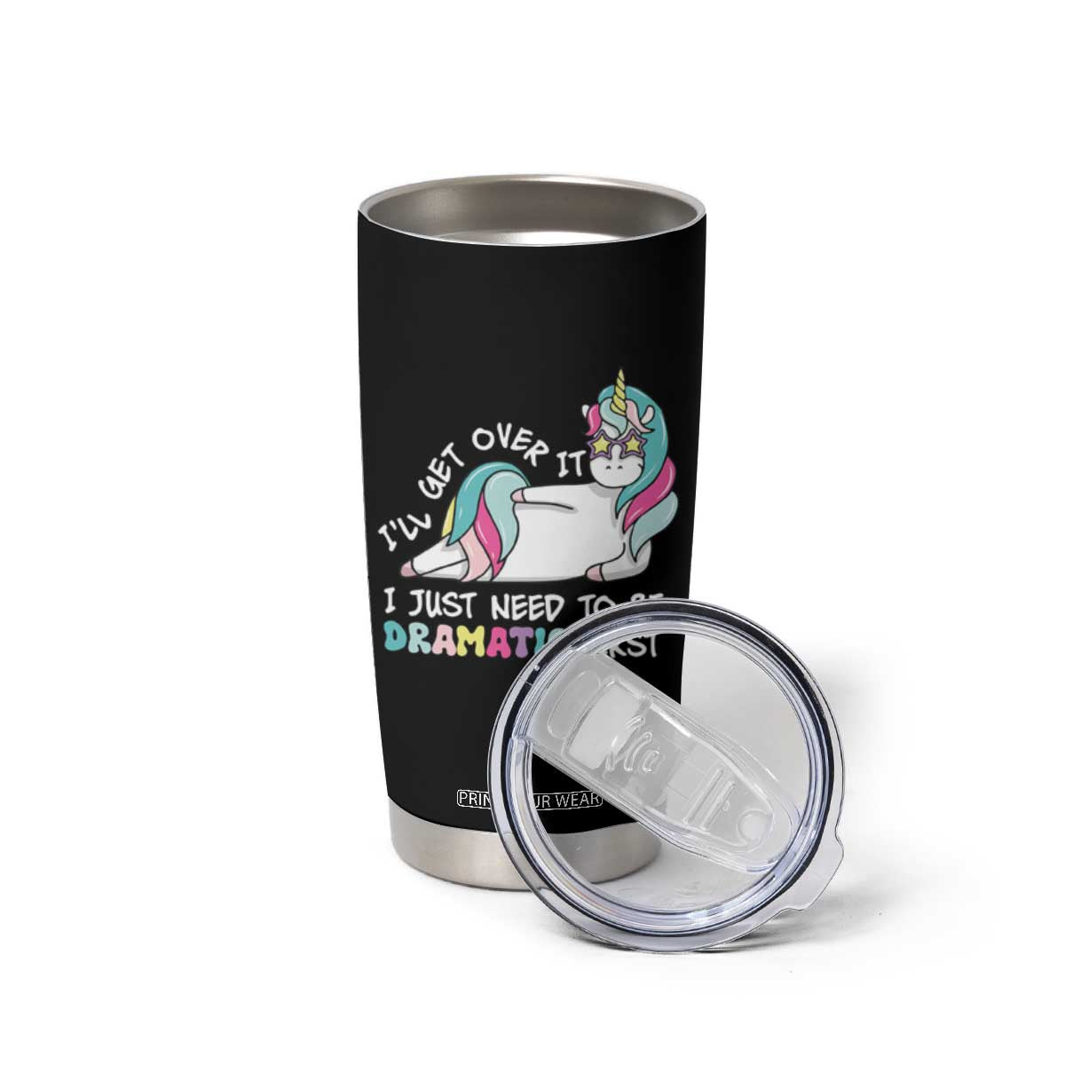 Funny Unicorn I'll Get Over It I Just Need To Be Dramatic Tumbler Cup TS09 Print Your Wear