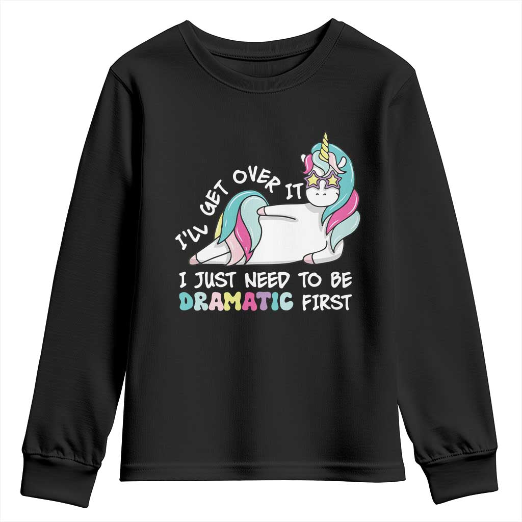 Funny Unicorn I'll Get Over It I Just Need To Be Dramatic Youth Sweatshirt TS09 Black Print Your Wear